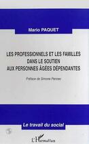 Couverture du livre « Les professionnels et les familles dans le soutien aux personnes agées dépendantes » de Mario Paquet aux éditions Editions L'harmattan