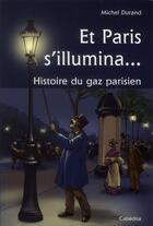 Couverture du livre « Et Paris s'illumina... histoire du gaz parisien » de Michel Durand aux éditions Cabedita