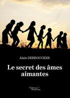 Couverture du livre « Le secret des âmes aimantes » de Alain Debroucker aux éditions Baudelaire