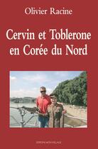Couverture du livre « Cervin et Toblerone en Corée du Nord » de Olivier Racine aux éditions Mon Village