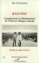 Couverture du livre « Balungu ; constructeurs et destructeurs de l'Etat en Afrique centrale » de Rik Ceyssens aux éditions Editions L'harmattan