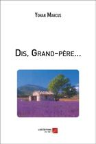 Couverture du livre « Dis, grand-pere... » de Yohan Marcus aux éditions Editions Du Net