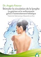 Couverture du livre « Stimuler la circulation de la lymphe : La guérison et le renforcement grâce à l'autotraitement holistique » de Dr. Angela Fetzner aux éditions Books On Demand