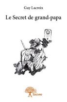Couverture du livre « Le secret de grand-papa » de Guy Lacroix aux éditions Edilivre