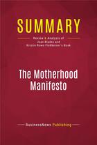 Couverture du livre « Summary: The Motherhood Manifesto : Review and Analysis of Joan Blades and Kristin Rowe-Finkbeiner's Book » de Businessnews Publishing aux éditions Political Book Summaries