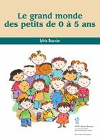 Couverture du livre « Le grand monde des petits de 0 à 5 ans » de Sylvie Bourcier aux éditions Editions Du Chu Sainte-justine