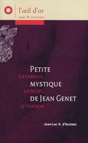 Couverture du livre « Petite mystique de Jean Genet, la famille, la mort, le pardon » de Jean-Luc A.D' Asciano aux éditions L'oeil D'or