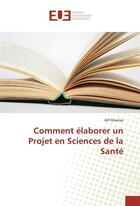 Couverture du livre « Comment elaborer un projet en sciences de la sante » de Gherissi-A aux éditions Editions Universitaires Europeennes