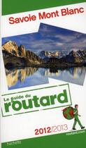 Couverture du livre « Guide Du Routard ; Savoie, Haute-Savoie, Mont-Blanc (Edition 2012/2013) » de  aux éditions Hachette Tourisme