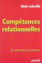 Couverture du livre « Competences relationnelles du savoir etre au savoir faire » de Alain Labruffe aux éditions Afnor