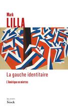 Couverture du livre « La gauche identitaire ; l'Amérique en miettes » de Mark Lilla aux éditions Stock