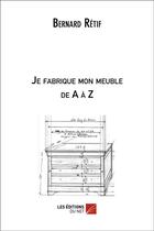 Couverture du livre « Je fabrique mon meuble de A à Z » de Bernard Retif aux éditions Editions Du Net