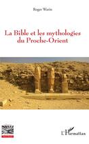 Couverture du livre « La bible et les mythologies du Proche-Orient » de Roger Warin aux éditions L'harmattan