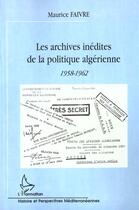 Couverture du livre « LES ARCHIVES INEDITES DE LA POLITIQUE ALGERIENNE : 1958-1962 » de Maurice Faivre aux éditions L'harmattan