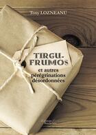 Couverture du livre « Tirgu-Frumos et autres pérégrinations désordonnées » de Tony Lozneanu aux éditions Baudelaire