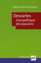 Couverture du livre « Descartes, une politique des passions » de Delphine Kolesnik aux éditions Puf