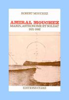 Couverture du livre « Amiral mouchez ; marin, astronome et soldat, 1821-1892 » de Robert Mouchez aux éditions Cujas