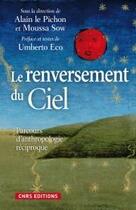 Couverture du livre « Le renversement du ciel ; parcours d'anthropologie réciproque » de Umberto Eco et Alain Le Pichon aux éditions Cnrs Editions
