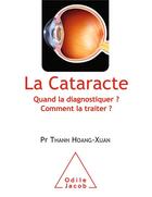 Couverture du livre « La cataracte ; du diagnostic au traitement » de Thanh Hoang-Xuan aux éditions Odile Jacob