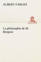 Couverture du livre « La philosophie de m. bergson - la philosophie de m bergson » de Farges Albert aux éditions Tredition