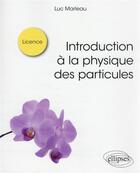 Couverture du livre « Introduction à la physique des particules » de Luc Marleau aux éditions Ellipses