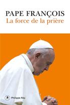 Couverture du livre « La force de la prière » de Pape Francois aux éditions Philippe Rey