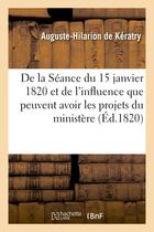 Couverture du livre « De la seance du 15 janvier 1820 et de l'influence que peuvent avoir les projets du ministere - sur l » de Keratry A-H. aux éditions Hachette Bnf