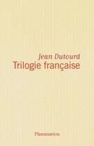 Couverture du livre « La trilogie francaise » de Jean Dutourd aux éditions Flammarion