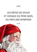 Couverture du livre « Les rêves de Sylvie et voyage du père Noël au pays des nymphes » de Jarol aux éditions Amalthee