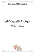 Couverture du livre « Al-maghrib al-aqsa ; haïku et tanka » de Raymond Matabosch aux éditions Edilivre