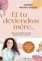 Couverture du livre « Et tu deviendras mère... : bien vivre le bouleversement émotionnel de la maternité » de Audrey Ndjave-Sulpizi aux éditions Marabout