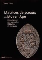 Couverture du livre « Matrices de sceaux du Moyen Âge » de Ambre Vilain aux éditions Bnf Editions