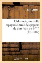 Couverture du livre « Chlorinde, nouvelle espagnole, tiree des papiers de don juan de b*** » de Grosse Carl aux éditions Hachette Bnf