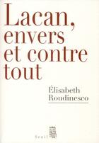 Couverture du livre « Lacan, envers et contre tout » de Elisabeth Roudinesco aux éditions Seuil