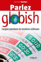 Couverture du livre « Parlez globish ; l'anglais planétaire du troisième millénaire » de Jean-Paul Nerriere aux éditions Eyrolles
