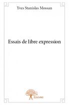 Couverture du livre « Essais de libre expression » de Yves Stanislas Mossan aux éditions Edilivre