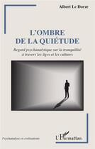 Couverture du livre « L'ombre de la quiétude : regard psychanalytique sur la tranquilité à travers les âges et les cultures » de Albert Le Dorze aux éditions L'harmattan