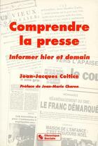 Couverture du livre « Comprendre la presse ; informer hier et demain » de Coltice Jj aux éditions Chronique Sociale