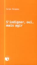Couverture du livre « S'indigner, oui, mais agir » de Serge Mongeau aux éditions Ecosociete