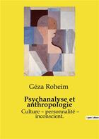 Couverture du livre « Psychanalyse et anthropologie : Culture - personnalité - inconscient. » de Geza Roheim aux éditions Shs Editions