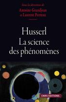Couverture du livre « Husserl et la science des phénomènes » de Antoine Grandjean et Laurent Perreau aux éditions Cnrs