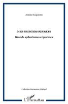 Couverture du livre « Mes premiers regrets ; grands aphorismes et poèmes » de Antoine Roquentin aux éditions L'harmattan