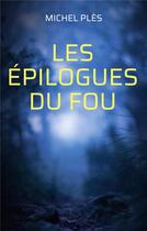 Couverture du livre « Les épilogues du Fou » de Michel Ples aux éditions Books On Demand