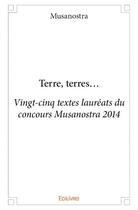 Couverture du livre « Terre, terres... ; vingt-cinq textes lauréats du concours musanostra 2014 » de  aux éditions Edilivre