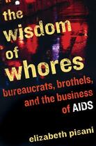 Couverture du livre « The wisdom of whores - bureaucrats, brothels, and the business of aids » de Elizabeth Pisani aux éditions Granta Books