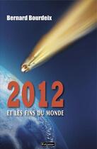 Couverture du livre « 2012 ; le livre des fins du monde » de Bernard Bourdeix aux éditions Fetjaine