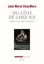Couverture du livre « Du côté de chez soi : défendre l'intime, défier la transparence » de Jose Morel Cinq-Mars aux éditions Seuil