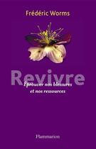 Couverture du livre « Revivre ; éprouver nos blessures et nos ressources » de Frederic Worms aux éditions Flammarion