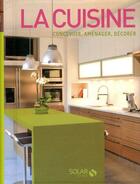 Couverture du livre « La cuisine ; concevoir, aménager, décorer » de Mack Lorrie aux éditions Solar