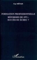 Couverture du livre « Formation professionnelle ; réformes de 1971 : succès ou échec ? » de Guy Metais aux éditions L'harmattan
